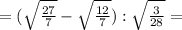 =(\sqrt{\frac{27}{7}}-\sqrt{\frac{12}{7}}):\sqrt{\frac{3}{28}}=