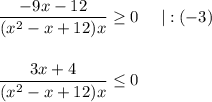 \dfrac{-9x-12}{(x^2-x+12)x} \geq 0~~~~|:(-3)\\ \\ \\ \dfrac{3x+4}{(x^2-x+12)x} \leq 0\\ \\ \\