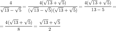 \cfrac{4}{ \sqrt{13}- \sqrt{5} } = \cfrac{4(\sqrt{13}+ \sqrt{5})}{ (\sqrt{13}- \sqrt{5})(\sqrt{13}+ \sqrt{5}) }=\cfrac{4(\sqrt{13}+ \sqrt{5})}{ 13-5 }=\\\\\\ =\cfrac{4(\sqrt{13}+ \sqrt{5})}{ 8 }=\cfrac{\sqrt{13}+ \sqrt{5}}{ 2 }