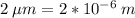 2\:\mu{m} = 2*10^{-6}\:m