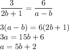 \displaystyle \frac{3}{2b+1}= \frac{6}{a-b} \\ \\ 3(a-b)=6(2b+1) \\ 3a=15b+6 \\ a=5b+2