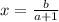 x= \frac{b}{a+1}