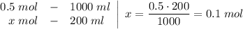 \left. \begin{array}{rcl} 0.5\;mol & - & 1000\;ml \\ x\;mol & - & 200\;ml \end{array} \right|\; x = \dfrac{0.5 \cdot 200}{1000} = 0.1\;mol