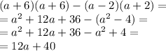 (a + 6)(a + 6) - (a - 2)(a + 2) = \\ = {a}^{2} + 12a + 36 - ( {a}^{2} - 4) = \\ = {a}^{2} + 12a + 36 - {a}^{2} + 4 = \\ = 12a + 40