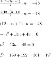 \frac{2\cdot 12-2(n-1)}{2} \cdot n = -48 \\\\ \frac{2( 12-(n-1))}{2} \cdot n = -48 \\\\ (12-n+1) \cdot n=-48 \\\\ -n^2+13n+48=0 \\\\ n^2-13n-48=0 \\\\ D=169+192=361=19^2