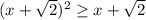 (x + \sqrt{2 } )^{2} \geq x + \sqrt{2 }