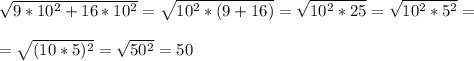 \sqrt{9*10^2 + 16*10^2} = \sqrt{10^2*(9+16)} = \sqrt{10^2 * 25} = \sqrt{10^2*5^2} = \\ \\ &#10;= \sqrt{(10*5)^2} = \sqrt{50^2} = 50