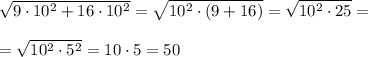 \sqrt{9 \cdot 10^2+16 \cdot 10^2} = \sqrt{10^2 \cdot (9+16)} =\sqrt{10^2 \cdot 25} = \\\\ = \sqrt{10^2 \cdot 5^2} =10 \cdot 5 = 50