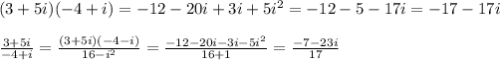 (3+5i)(-4+i)=-12-20i+3i+5i^2=-12-5-17i=-17-17i\\\\ \frac{3+5i}{-4+i} = \frac{(3+5i)(-4-i)}{16-i^2} = \frac{-12-20i-3i-5i^2}{16+1} = \frac{-7-23i}{17}