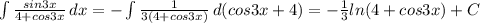 \int{ \frac{sin3x}{4+cos3x} } \, dx = -\int{ \frac{1}{3(4+cos3x)} } \, d(cos3x+4) = -\frac{1}{3} ln(4+cos3x)+ C