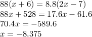 88(x + 6) = 8.8(2x - 7) \\ 88x + 528 = 17.6x - 61.6 \\ 70.4x = - 589.6 \\ x = - 8.375 \: \: \: