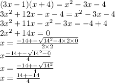 (3x - 1)(x + 4) = {x}^{2} - 3x - 4 \\ 3 {x}^{2} + 12x - x - 4 = {x}^{2} - 3x - 4 \\ 3 {x}^{2} + 11x - {x}^{2} + 3x = - 4 + 4 \\ 2 {x}^{2} + 14x = 0 \\ x = \frac{ - 14 + - \sqrt{14^{2} - 4 \times 2 \times 0 } }{2 \times 2} \\ x \frac{ - 14 + - \sqrt{ {14}^{2} - 0 } }{4} \\ x = \frac{ - 14 + - \sqrt{ {14}^{2} } }{4} \\ x = \frac{14 + - 14}{4}