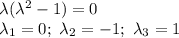 \lambda(\lambda^2 -1) = 0 \\ \lambda_1=0;\ \lambda_2 = -1;\ \lambda_3 = 1