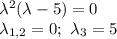 \lambda^2(\lambda-5)=0\\ \lambda_{1,2}=0;\ \lambda_3=5