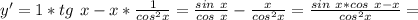 y'=1*tg\ x - x* \frac{1}{cos^2x}= \frac{sin\ x}{cos\ x} - \frac{x}{cos^2x}= \frac{sin\ x*cos\ x-x}{cos^2x}=