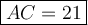 \large {\boxed {AC = 21 } }