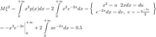 \displaystyle M\xi^2= \int\limits^{+\infty}_0 x^2p(x)dx= 2\int\limits^{+\infty}_0x^2e^{-2x}dx= \left\{\begin{array}{ccc}x^2=u~~2xdx=du\\ e^{-2x}dx=dv,~ v=- \frac{e^{-2x}}{2} \end{array}\right\}\\ \\ =-x^2e^{-2x}\bigg|^{+\infty}_0+ 2\int\limits^{+\infty}_0 xe^{-2x}dx=0.5