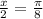 \frac{x}{2}=\frac{\pi}{8}