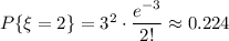 P\{\xi=2\} =3^2\cdot \dfrac{e^{-3}}{2!} \approx0.224