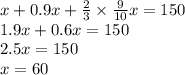 x + 0.9x + \frac{2}{3} \times \frac{9}{10} x = 150 \\ 1.9x + 0.6x = 150 \\ 2.5x = 150 \\ x = 60