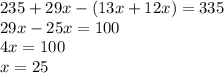 235 + 29x - (13x + 12x) = 335 \\ 29x - 25x = 100 \\ 4x = 100 \\ x = 25