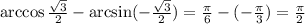 \arccos \frac{ \sqrt{3} }{2} - \arcsin (-\frac{ \sqrt{3} }{2})= \frac{ \pi }{6} -(-\frac{ \pi }{3})= \frac{ \pi }{2}