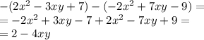 - (2 {x}^{2} - 3xy + 7) - ( - 2 {x}^{2} + 7xy - 9) = \\ = - 2 {x}^{2} + 3xy - 7 + 2 {x}^{2} - 7xy + 9 = \\ = 2 - 4xy