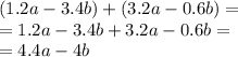 (1.2a - 3.4b) + ( 3.2a - 0.6b) = \\ = 1.2a - 3.4b + 3.2a - 0.6b = \\ = 4.4a - 4b