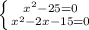 \left \{ {{x^2-25 = 0} \atop {x^2-2x-15 = 0}} \right.