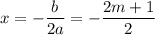 x=- \dfrac{b}{2a} = -\dfrac{2m+1}{2}