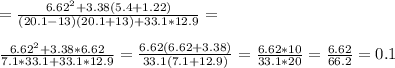 =\frac{6.62^2+3.38(5.4+1.22)}{(20.1-13)(20.1+13)+33.1*12.9} = \\ \\ \frac{6.62^2+3.38*6.62}{7.1*33.1+33.1*12.9} =\frac{6.62(6.62+3.38)}{33.1(7.1+12.9)} =\frac{6.62*10}{33.1*20} = \frac{6.62}{66.2} =0.1 \\ \\ \\