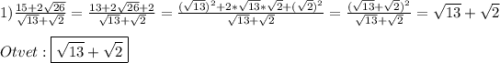 1)\frac{15+2\sqrt{26}}{\sqrt{13}+\sqrt{2}} =\frac{13+2\sqrt{26}+2}{\sqrt{13}+\sqrt{2}}=\frac{(\sqrt{13})^{2} +2*\sqrt{13}*\sqrt{2}+(\sqrt{2})^{2}}{\sqrt{13}+\sqrt{2}} =\frac{(\sqrt{13}+\sqrt{2})^{2}}{\sqrt{13}+\sqrt{2}}=\sqrt{13}+\sqrt{2}\\\\Otvet:\boxed{\sqrt{13}+\sqrt{2}}