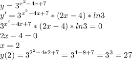 y=3^{x^2-4x+7} \\ y'=3^{x^2-4x+7}*(2x-4)*ln3 \\ 3^{x^2-4x+7}*(2x-4)*ln3=0 \\ 2x-4=0 \\ x=2 \\ y(2)=3^{2^2-4*2+7} =3^{4-8+7}=3^3=27