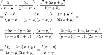 \displaystyle \bigg( \frac{5}{x-y}- \frac{5x}{y^2-x^2}\bigg)\cdot \frac{x^2+2xy+y^2}{10x+5y}=\\ \\ =\bigg( \frac{-5}{y-x}- \frac{5x}{(y-x)(y+x)}\bigg)\cdot \frac{(x+y)^2}{5(2x+y)} =\\ \\ \\ = \frac{-5x-5y-5x}{(y-x)(x+y)} \cdot \frac{(x+y)^2}{5(2x+y)}= \frac{5(-5y-10x)(x+y)^2}{(y-x)(x+y)5(2x+y)}= \\ \\ \\ = \frac{5(y+2x)(x+y)}{(x-y)(2x+y)} = \frac{5(x+y)}{x-y}