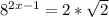 8^{2x-1} =2* \sqrt{2}