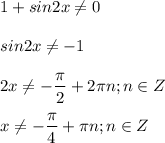 \displaystyle 1+sin2x \neq 0\\\\sin2x \neq -1\\\\2x \neq - \frac{ \pi }{2}+2 \pi n; n\in Z\\\\x \neq - \frac{ \pi }{4}+ \pi n; n\in Z