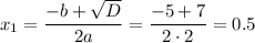 x_1= \dfrac{-b+ \sqrt{D} }{2a} = \dfrac{-5+7}{2\cdot 2} =0.5