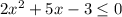 2x^2+5x-3 \leq 0