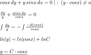 cosx\, dy+y\, sinx\, dx=0\; |:\; (y\cdot cosx)\ne o\\\\\frac{dy}{y}+\frac{sinx\, dx}{cosx}=0\\\\\int \frac{dy}{y}=-\int \frac{-d(cosx)}{cosx}\\\\ln|y|=ln|cosx|+lnC\\\\\underline {y=C\cdot cosx}