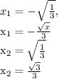 x_{1} =- \sqrt{ \frac{1}{3} } , &#10;&#10; x_{1} =- \frac{ \sqrt{x} }{3} &#10;&#10; x_{2} = \sqrt{ \frac{1}{3} } &#10;&#10;&#10; x_{2} = \frac{ \sqrt{3} }{3}