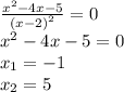 \frac{ {x}^{2} - 4x - 5 }{ {(x - 2)}^{2} } = 0 \\ {x}^{2} - 4x - 5 = 0 \\ x_1 = - 1 \\ x_2 = 5