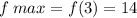 f \: max = f(3) = 14