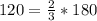 120=\frac{2}{3} *180