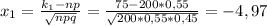 x_{1} = \frac{k_{1}-np }{ \sqrt{npq} } = \frac{75-200*0,55}{ \sqrt{200*0,55*0,45}} =-4,97