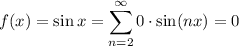 f(x)=\sin x=\displaystyle \sum^{\infty}_{n=2}0\cdot\sin(nx)=0