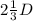 2\frac{1}{3} D