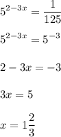 \displaystyle 5^{2-3x}= \frac{1}{125} \\ \\ 5^{2-3x}=5^{-3} \\ \\ 2-3x=-3 \\ \\ 3x=5 \\ \\ x=1 \frac{2}{3}