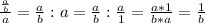 \frac{ \frac{a}{b}}{a} = \frac{a}{b} : a = \frac{a}{b} : \frac{a}{1} = \frac{a*1}{b*a} = \frac{1}{b}