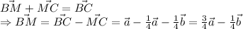 \vec{BM}+\vec{MC}=\vec{BC}\\&#10;\Rightarrow \vec{BM}= \vec{BC}-\vec{MC}=\vec{a}-\frac{1}{4}\vec{a}-\frac{1}{4}\vec{b} = \frac{3}{4}\vec{a}-\frac{1}{4}\vec{b}