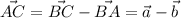 \vec{AC}=\vec{BC}-\vec{BA}=\vec{a}-\vec{b}